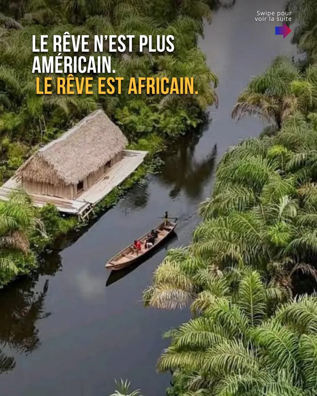 Vue aérienne d'une rivière bordée de palmiers et d'une pirogue : « Le rêve n'est plus américain. Le rêve est africain. »